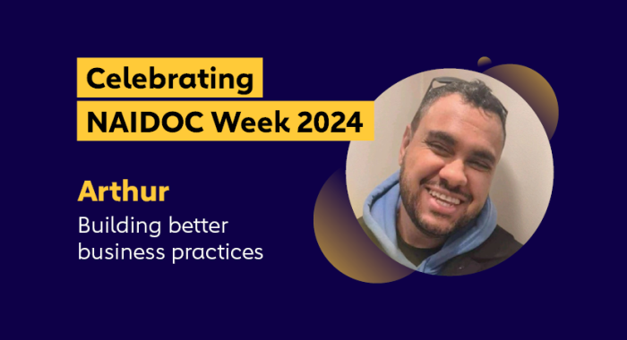 Celebrating NAIDOC Week 2024 - Arthur building better business practices