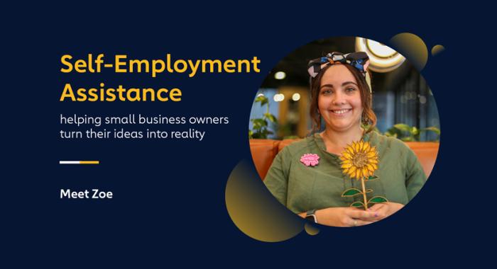 Mid shot of Zoe sitting on an orange sofa, smiling at the camera and holding a sunflower decorative item. The text next to her is: "Self-Employment Assistance – Meet Zoe – helping small business owners turn their ideas into reality."