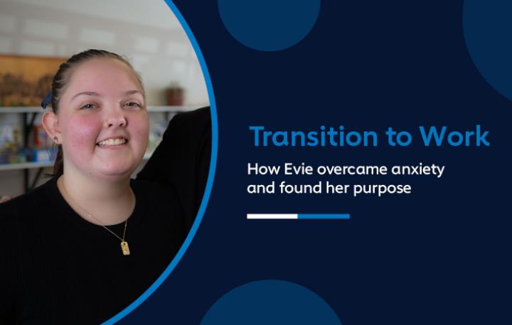 Transition to Work – How Evie overcame anxiety and found her purpose