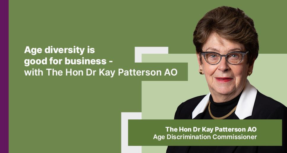 Age diversity is good for business – with The Hon Dr Kay Patterson AO – Age Discrimination Commissioner