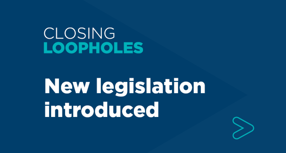 Closing Loopholes – New legislation introduced