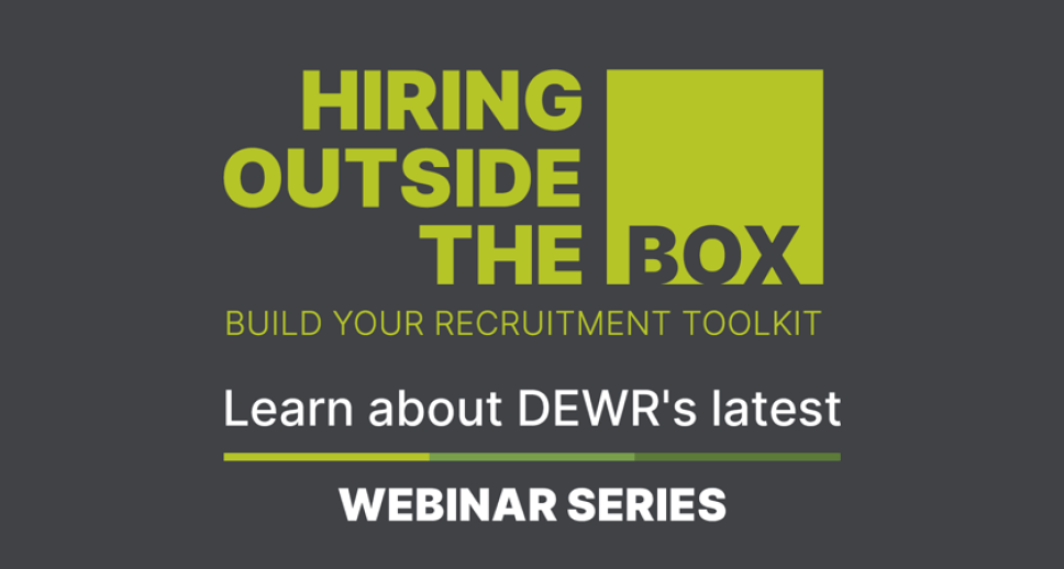 Hiring Outside the Box – Build your recruitment toolkit – Learn about DEWR's latest – Webinar Series