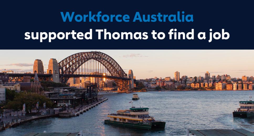 The words 'Workforce Australia supported Thomas to find a job' above a photo of a busy ferry port within sight of the Sydney Harbour Bridge. 