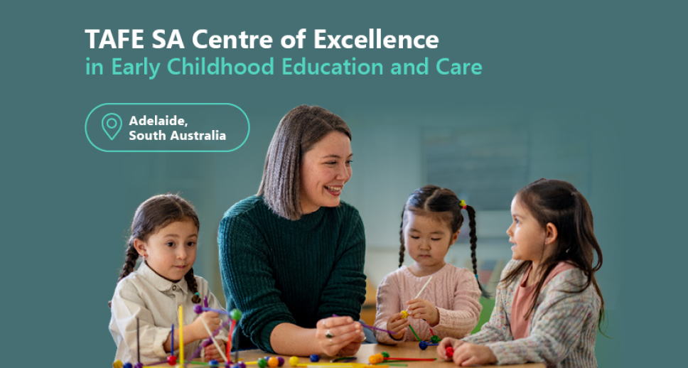 Text that reads: TAFE SA Centre of Excellence in Early Childhood Education and Care - Adelaide, South Australia. Picture: Childcare teacher sitting with students playing.