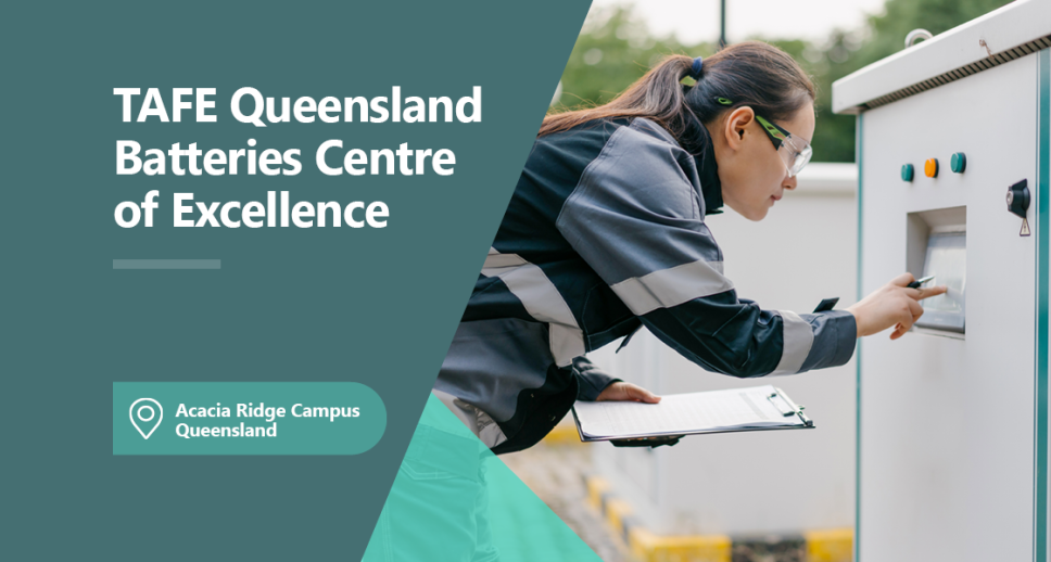 Text that reads TAFE Queensland Batteries Centre of Excellence, Acacia Ridge Campus Queensland next to a picture of a person working on a battery